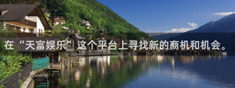 先锋娱乐平台：在“天富娱乐”这个平台上寻找新的商机和机会。